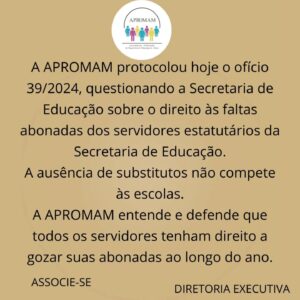 Leia mais sobre o artigo A APROMAM protocolou na data de hoje o ofício 39/2024 para que a Secretaria de Educação tome providências acerca do exercício do direito às faltas abonadas pelos servidores estatutários, que por falta de substitutos estão tendo seus pedidos indeferidos. Entendemos e defendemos que todos os servidores tenham o direito a gozar de suas abonadas ao logo do ano.